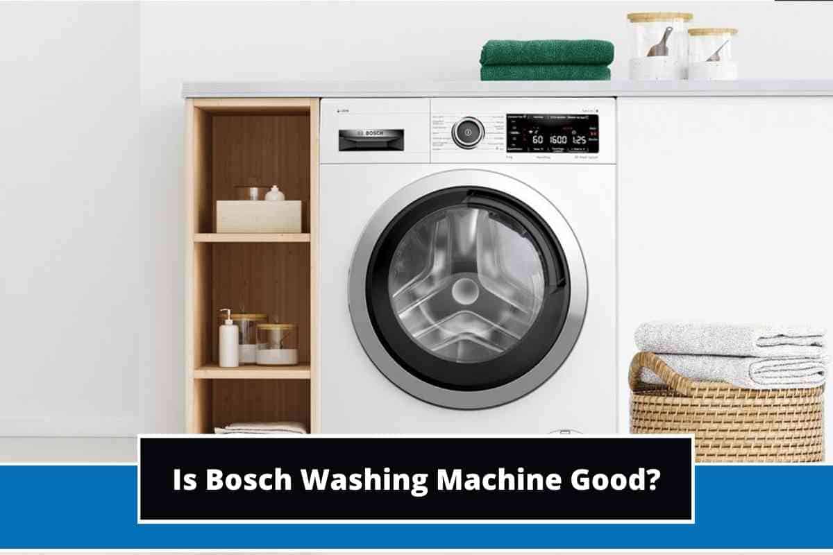 Is Bosch Washing Machine Good? (Detailed Rundown)